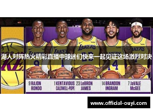 湖人对阵热火精彩直播中球迷们快来一起见证这场激烈对决